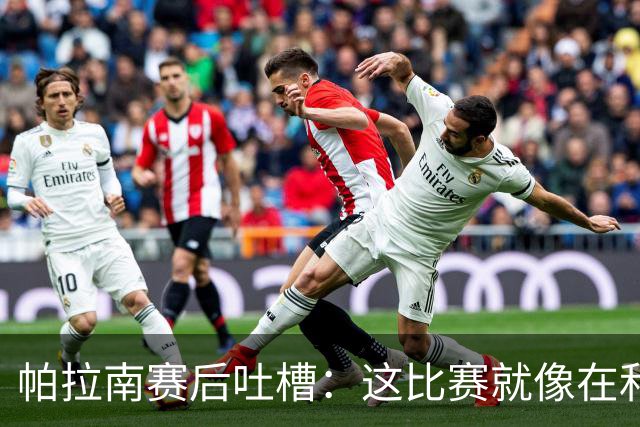 帕拉南赛后吐槽：这比赛就像在和朋友打羽毛球！