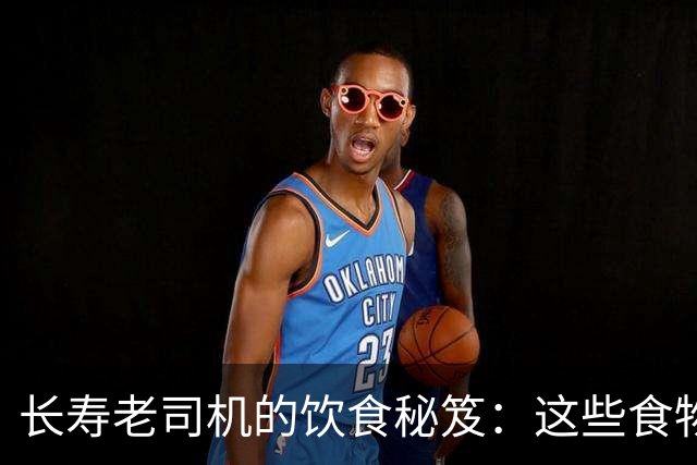 长寿老司机的饮食秘笈：这些食物别再碰了！
